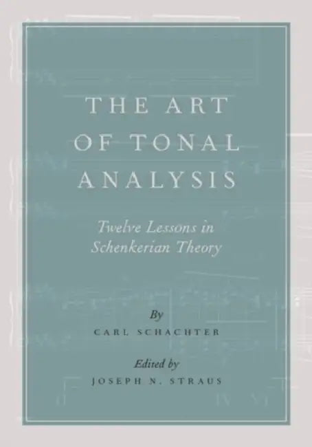 The Art of Tonal Analysis: Twelve Lessons in Schenkerian Theory by Carl Schachter, Joseph N. Straus