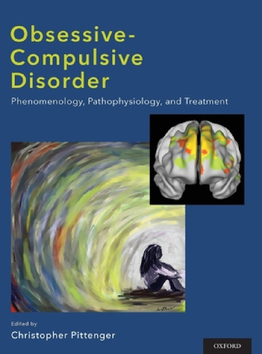 Obsessive-Compulsive Disorder: Phenomenology, Pathophysiology, and Treatment by Christopher Pittenger