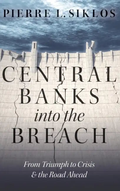 Central Banks Into the Breach: From Triumph to Crisis and the Road Ahead by Pierre L. Siklos