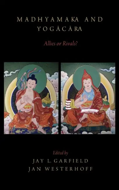 Madhyamaka and Yogacara: Allies or Rivals? by Jay L. Garfield, Jan Westerhoff