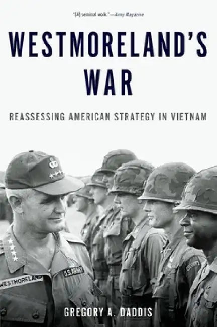 Westmoreland's War: Reassessing American Strategy in Vietnam by Gregory Daddis