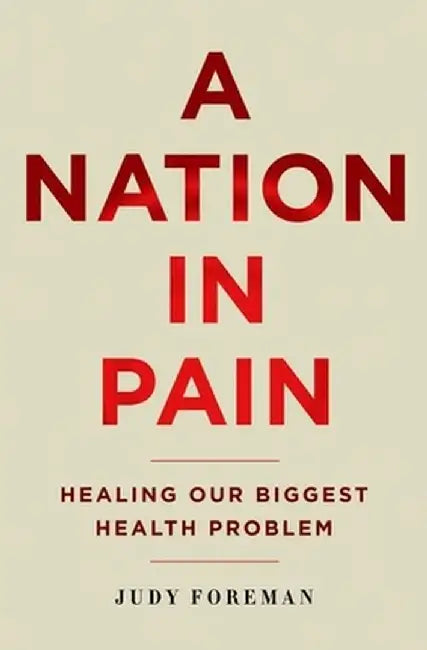 A Nation in Pain: Healing Our Biggest Health Problem by Judy Foreman