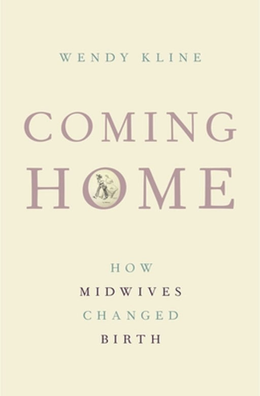 Coming Home: How Midwives Changed Birth by Wendy Kline