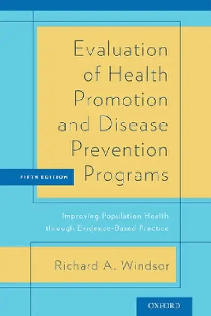 Evaluation of Health Promotion and Disease Prevention Programs: Improving Population Health Through Evidence-Based Practice (Revised) by Richard A. Windsor