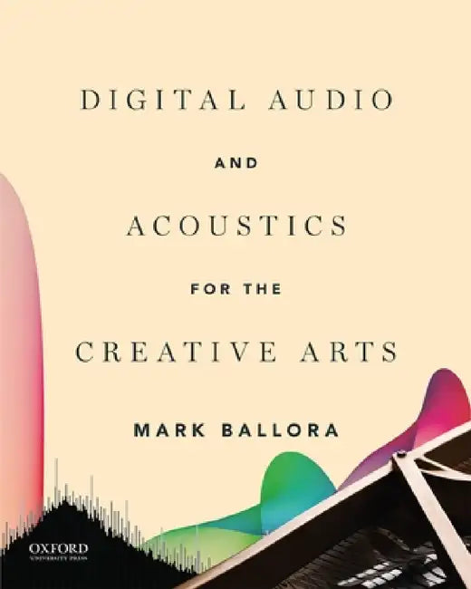 Digital Audio and Acoustics for the Creative Arts by Mark Ballora
