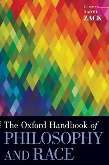 The Oxford Handbook of Philosophy and Race by Naomi Zack