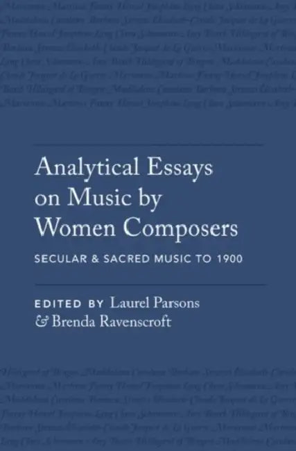 Analytical Essays on Music by Women Composers: Secular & Sacred Music to 1900 by Laurel Parsons, Brenda Ravenscroft