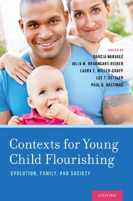 Contexts for Young Child Flourishing: Evolution, Family, and Society by Darcia Narvaez, Julia M. Braungart-Rieker, Laura E. Miller-Graff