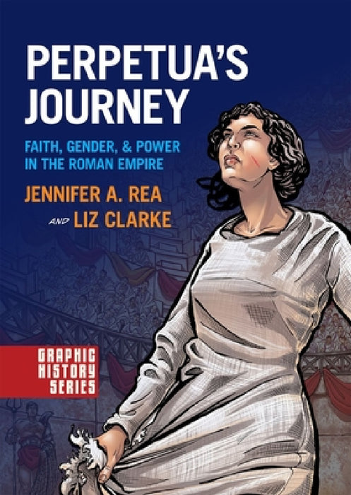 Perpetua's Journey: Faith, Gender, and Power in the Roman Empire by Jennifer A. Rea, Liz Clarke