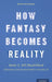 How Fantasy Becomes Reality: Information and Entertainment Media in Everyday Life, Revised and Expanded by Karen E. Dill-Shackleford