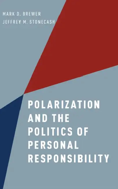 Polarization and the Politics of Personal Responsibility by Mark D. Brewer, Jeffrey M. Stonecash
