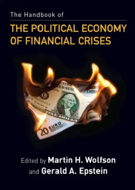 Handbook of the Political Economy of Financial Crises by Douglas Cumming, Martin H. Wolfson, Gerald A. Epstein