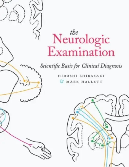 The Neurologic Examination: Scientific Basis for Clinical Diagnosis by Hiroshi Shibasaki, Mark Hallett