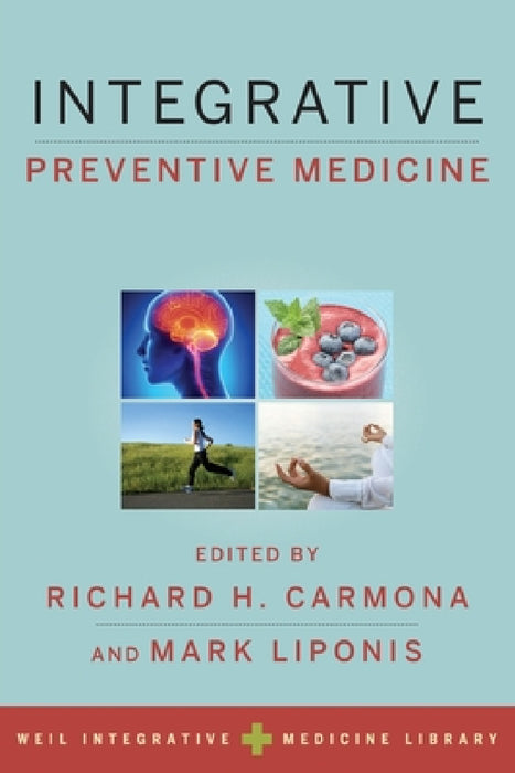Integrative Preventive Medicine by Richard H. Carmona, Mark Liponis