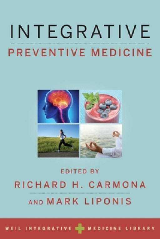 Integrative Preventive Medicine by Richard H. Carmona, Mark Liponis