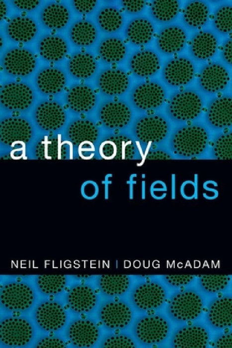 Theory of Fields by Neil Fligstein, Doug McAdam