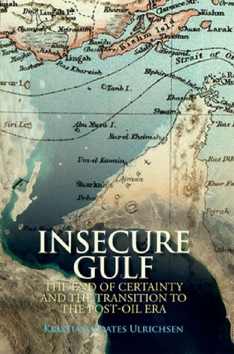 Insecure Gulf: The End of Certainty and the Transition to the Post-Oil Era by Kristian Coates Ulrichsen
