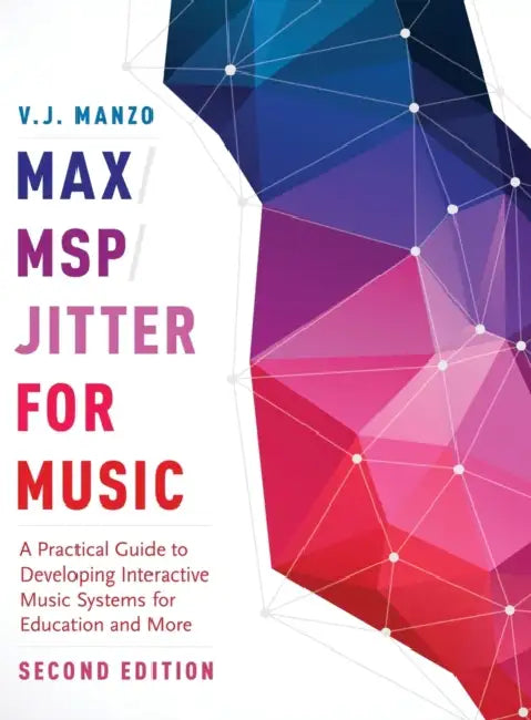 Max/Msp/Jitter for Music: A Practical Guide to Developing Interactive Music Systems for Education and More by V. J. Manzo