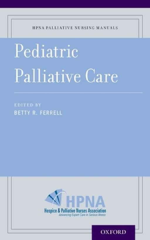 Pediatric Palliative Care by Betty Ferrell, Hospice and Palliative Nurses Assoc, Betty R. Ed Ferrell