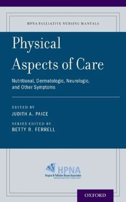 Physical Aspects of Care: Nutritional, Dermatologic, Neurologic and Other Symptoms by Judith A. Paice, Betty R. Ferrell
