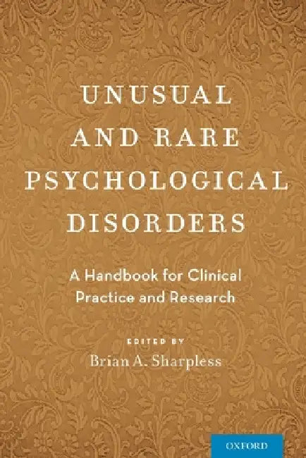 Unusual and Rare Psychological Disorders: A Handbook for Clinical Practice and Research by Brian A. Sharpless