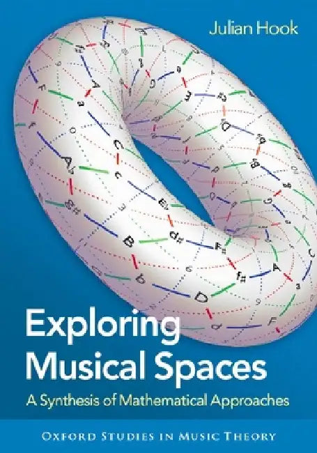Exploring Musical Spaces: A Synthesis of Mathematical Approaches by Julian Hook