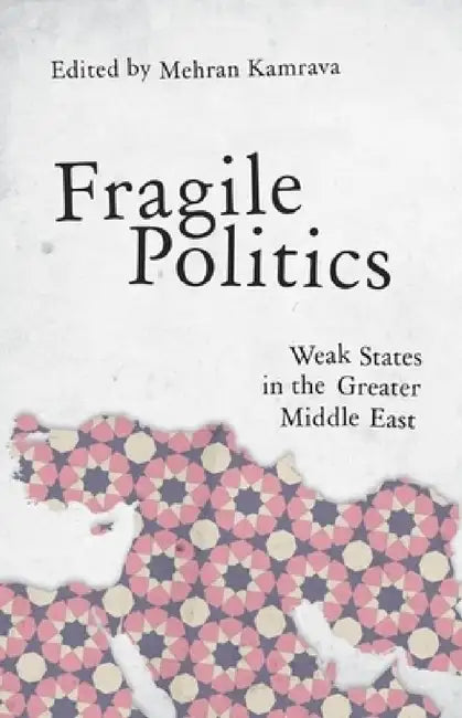Fragile Politics: Weak States in the Greater Middle East by Mehran Kamrava