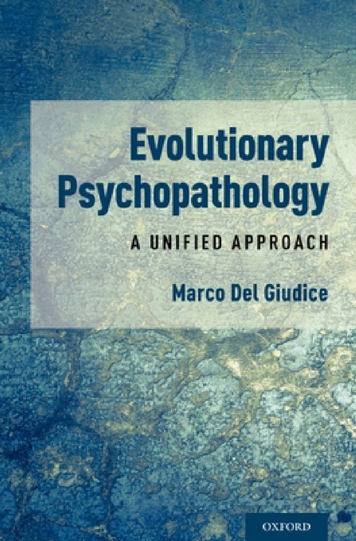 Evolutionary Psychopathology: A Unified Approach by Marco del Giudice