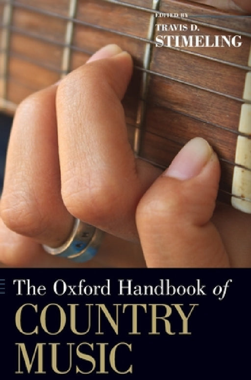 Oxford Handbook of Country Music by Travis D. Stimeling