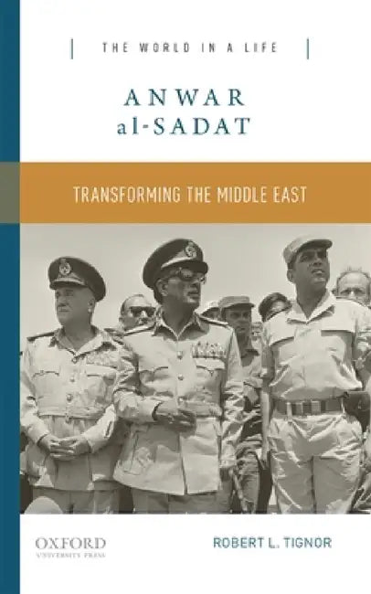 Anwar Al-Sadat: Transforming the Middle East by Robert L. Tignor