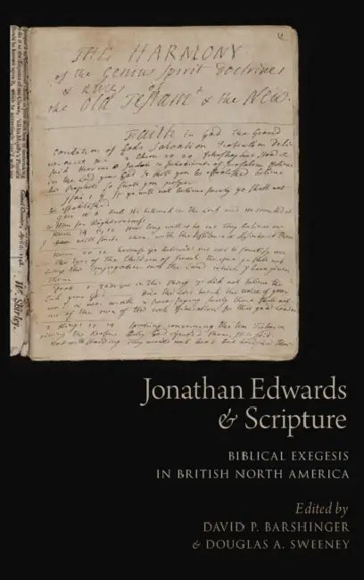 Jonathan Edwards and Scripture: Biblical Exegesis in British North America by David P. Barshinger, Douglas A. Sweeney