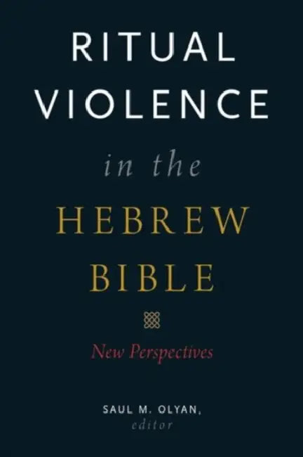 Ritual Violence in the Hebrew Bible: New Perspectives by Saul M. Olyan