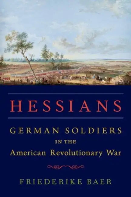 Hessians: German Soldiers in the American Revolutionary War by Friederike Baer