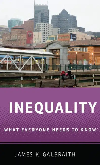 Inequality: What Everyone Needs to Know(r) by James K. Galbraith