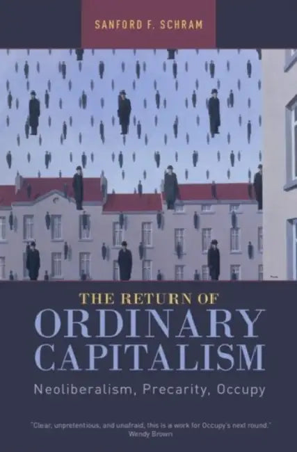 The Return of Ordinary Capitalism: Neoliberalism, Precarity, Occupy by Sanford F. Schram
