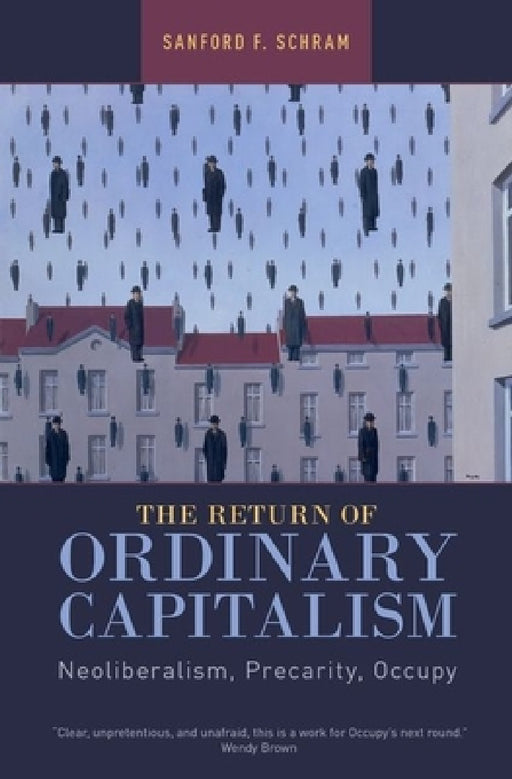 The Return of Ordinary Capitalism: Neoliberalism, Precarity, Occupy by Sanford Schram
