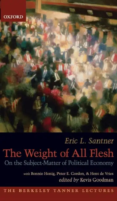 The Weight of All Flesh: On the Subject-Matter of Political Economy by Eric Santner, Kevis Goodman