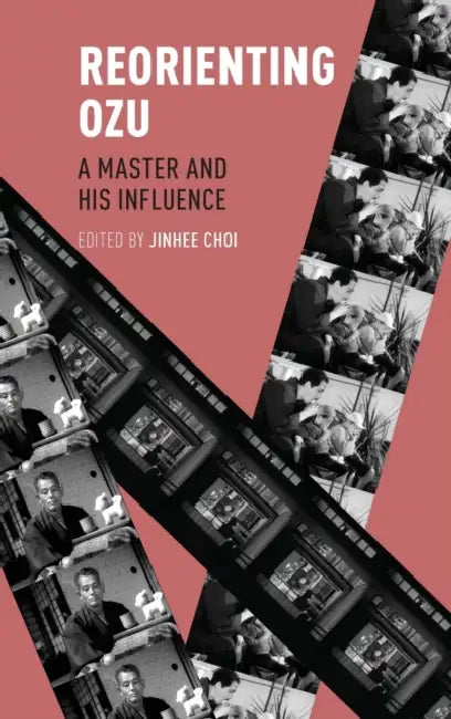 Reorienting Ozu: A Master and His Influence by Jinhee Choi