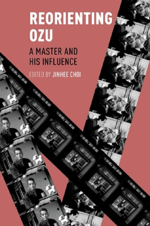 Reorienting Ozu: A Master and His Influence by Jinhee Choi