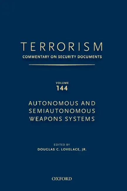 Terrorism: Commentary on Security Documents Volume 144: Autonomous and Semiautonomous Weapons Systems by Douglas Lovelace
