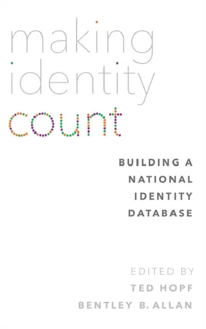 Making Identity Count: Building a National Identity Database by Ted Hopf, Bentley B. Allan
