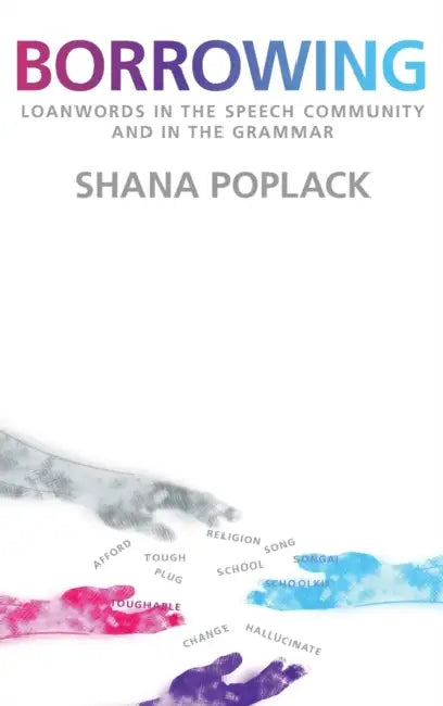Borrowing: Loanwords in the Speech Community and in the Grammar by Shana Poplack