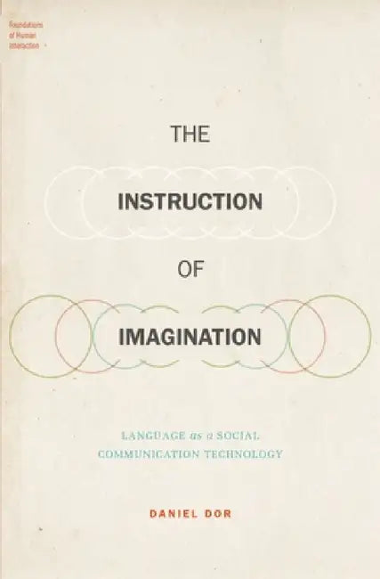 Instruction of Imagination: Language as a Social Communication Technology by Daniel Dor