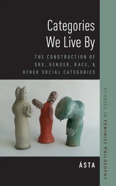 Categories We Live by: The Construction of Sex, Gender, Race, and Other Social Categories by Harry Cory Wright