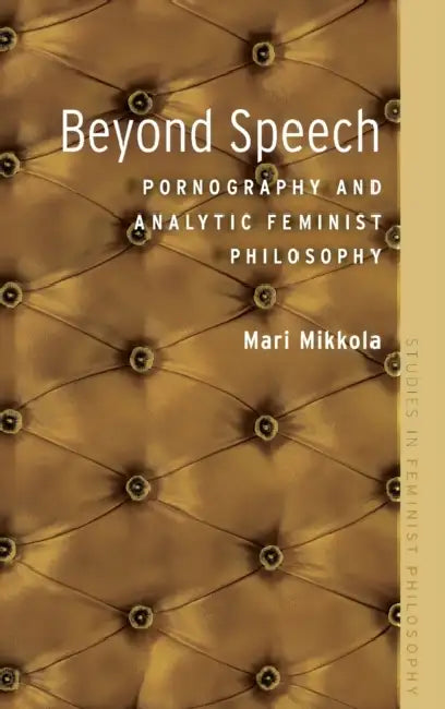 Beyond Speech: Pornography and Analytic Feminist Philosophy by Mari Mikkola
