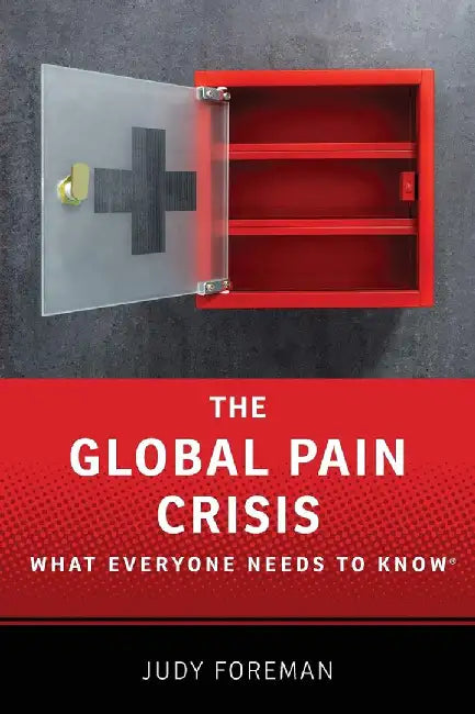 The Global Pain Crisis: What Everyone Needs to Know by Foreman