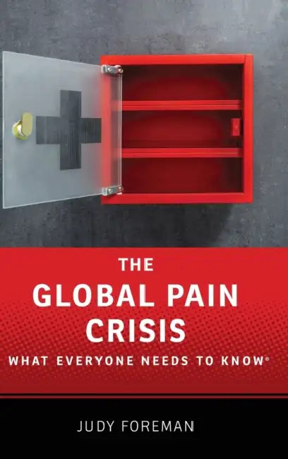 The Global Pain Crisis: What Everyone Needs to Know(r) by Judy Foreman