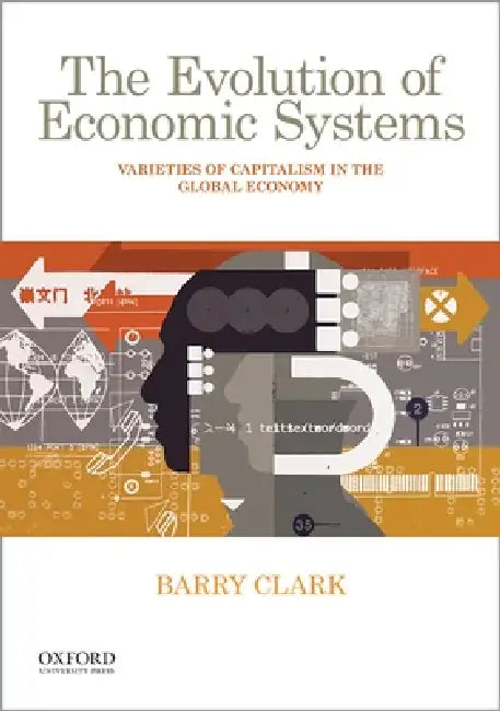 The Evolution of Economic Systems: Varieties of Capitalism in the Global Economy by Barry Clark