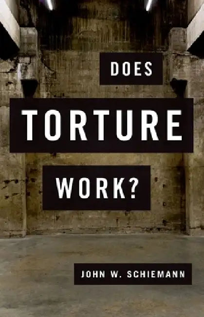 Does Torture Work? by John W. Schiemann