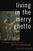 Living in the Merry Ghetto: The Music and Politics of the Czech Underground by Trever Hagen